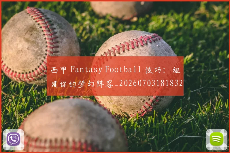 西甲 Fantasy Football 技巧：组建你的梦幻阵容_20260703181832