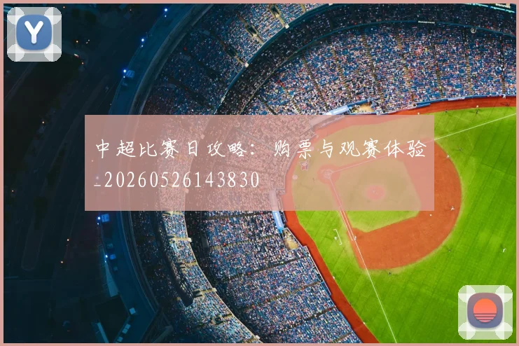中超比赛日攻略：购票与观赛体验_20260526143830