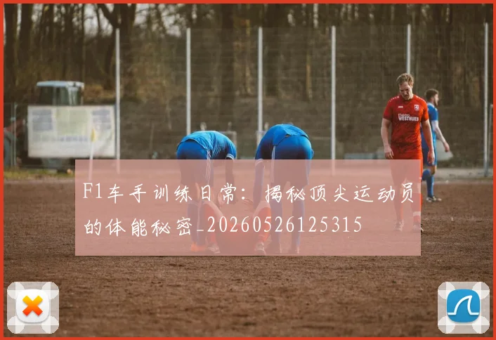 F1车手训练日常：揭秘顶尖运动员的体能秘密_20260526125315