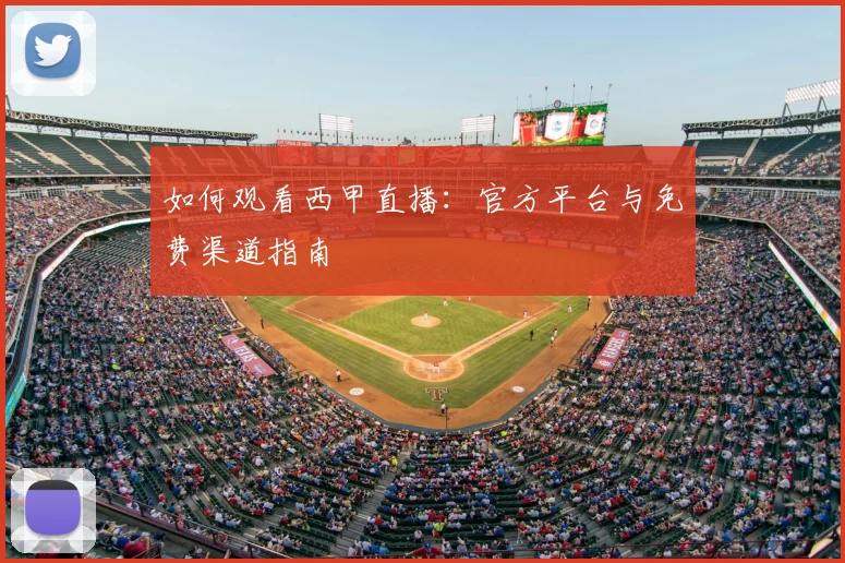 如何观看西甲直播：官方平台与免费渠道指南