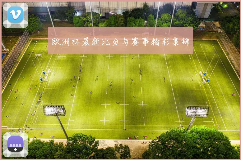 欧洲杯最新比分与赛事精彩集锦