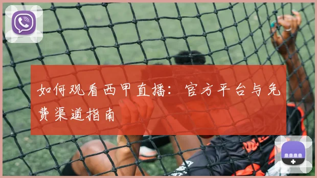 如何观看西甲直播：官方平台与免费渠道指南