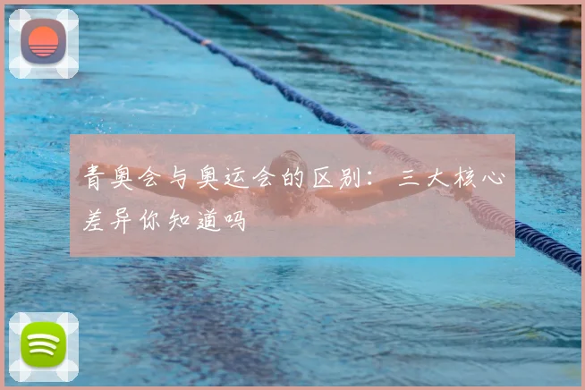 青奥会与奥运会的区别：三大核心差异你知道吗